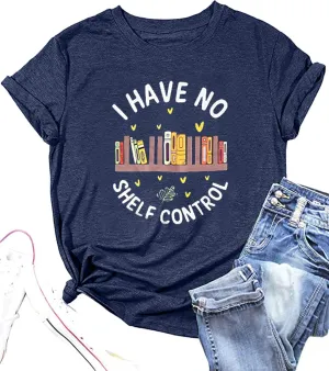 Book Lovers T-Shirt Women I Have No Shelf Control Graphic Tee Reading Shirt Cute Book Lover Gift Teacher Shirts