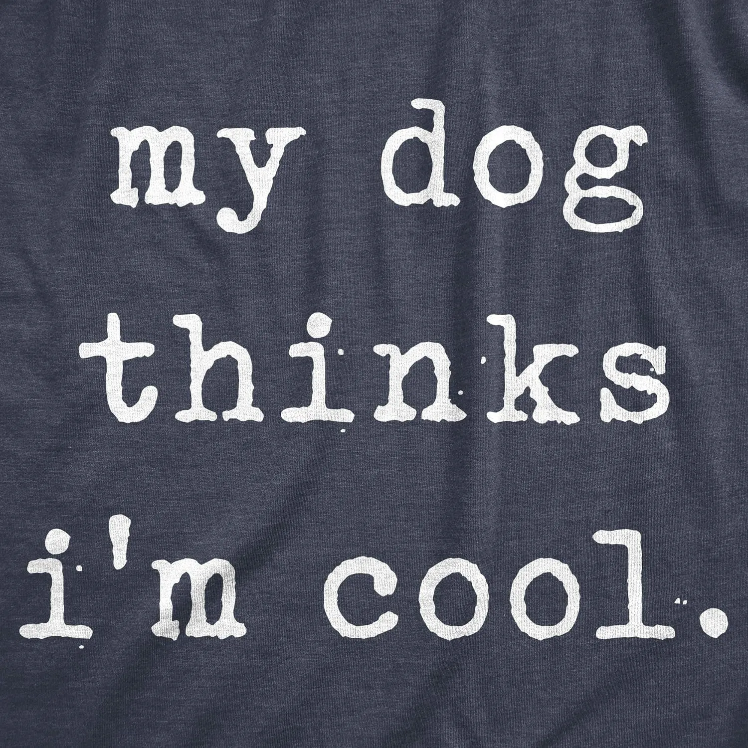 Mens My Dog Thinks Im Cool T Shirt Funny Sarcastic Humor Novelty Puppy Tee