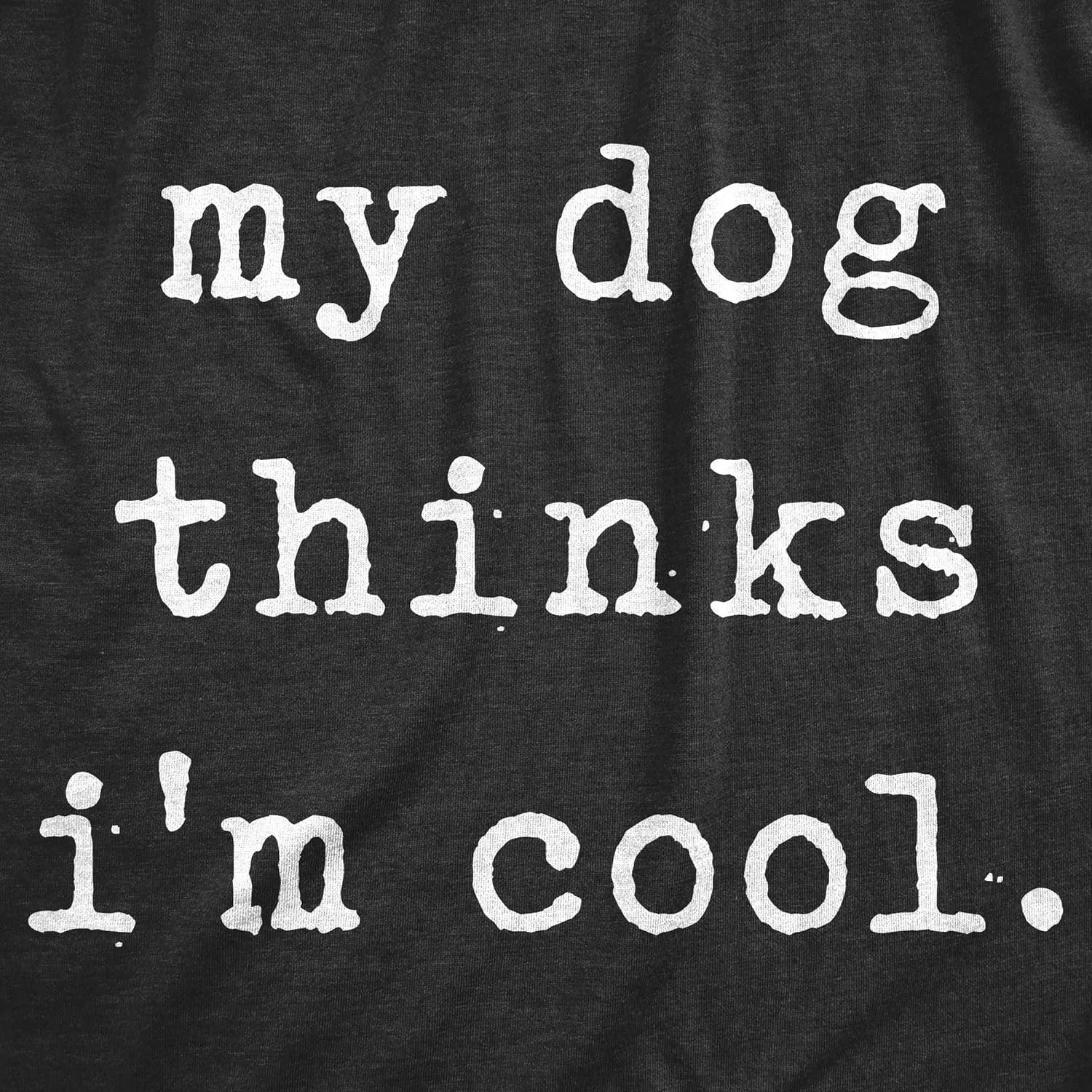 Mens My Dog Thinks Im Cool T Shirt Funny Sarcastic Humor Novelty Puppy Tee